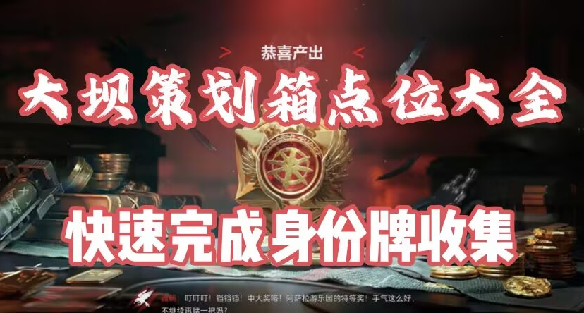 大壩所有11個策劃盒子刷新點位！速通身份牌收集計劃！路過看看！