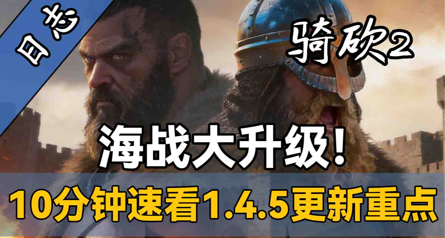 《骑砍2》1.4.5更新了啥？海战大修：AI主动打海战、军团不再逛街