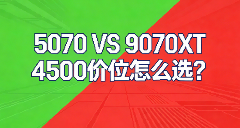 4500元档显卡怎么选？5070 VS 9070XT！