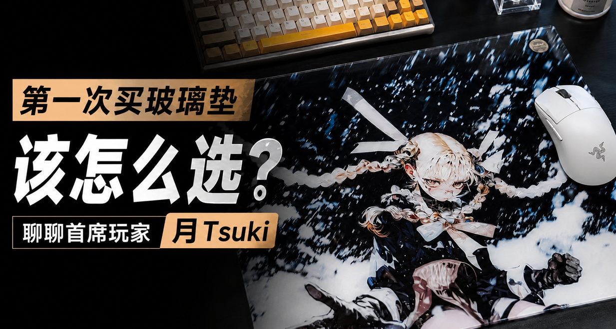 第一次买玻璃垫该怎么选？聊聊首席玩家月Tsuki