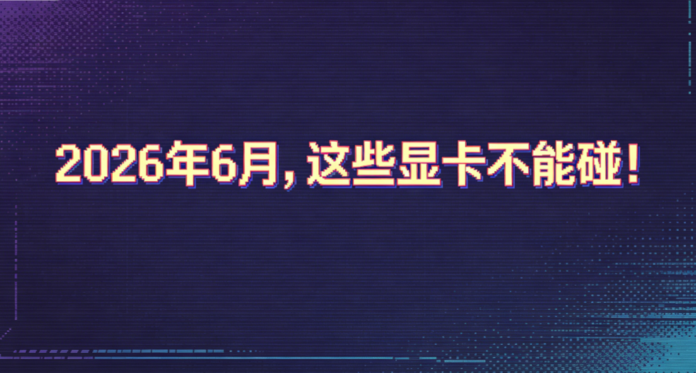 2026年6月，這些顯卡不能碰！