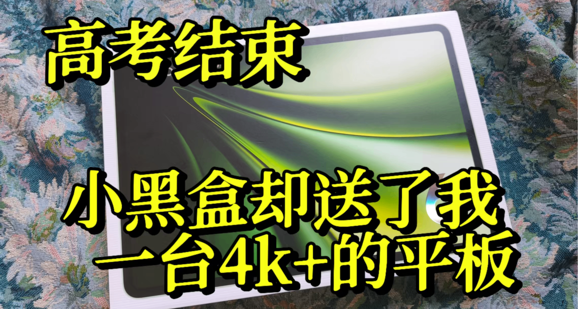 高考結束，小黑盒卻送了我一臺價值4k的平板？祝我46級必過？