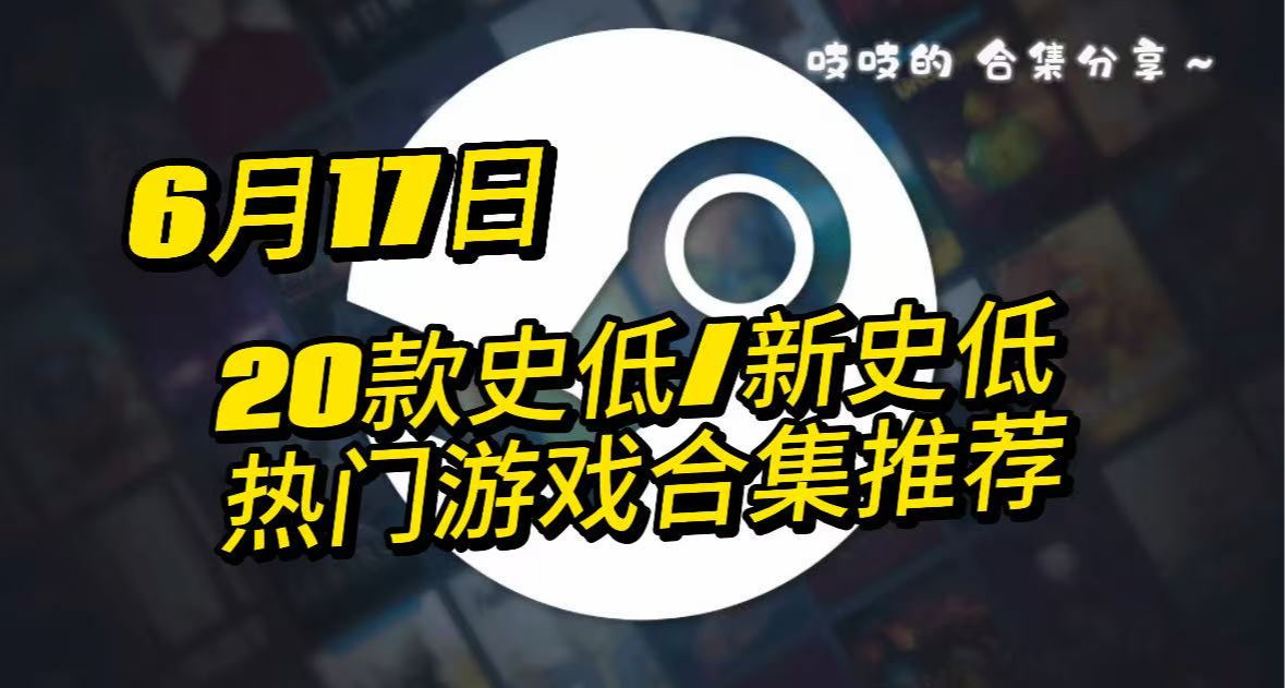 【6.17】新品节到咯~20款史低/新史低来也！