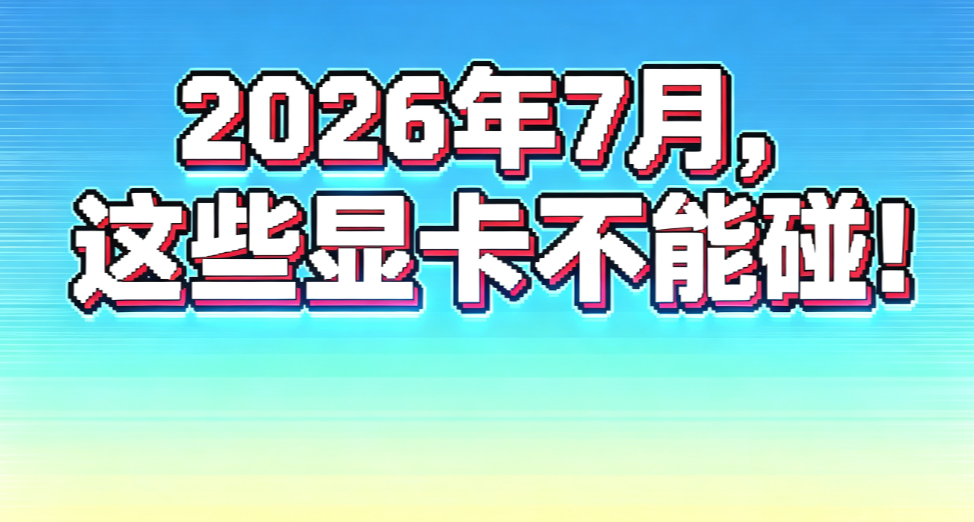 2026年7月，這些顯卡不能碰！
