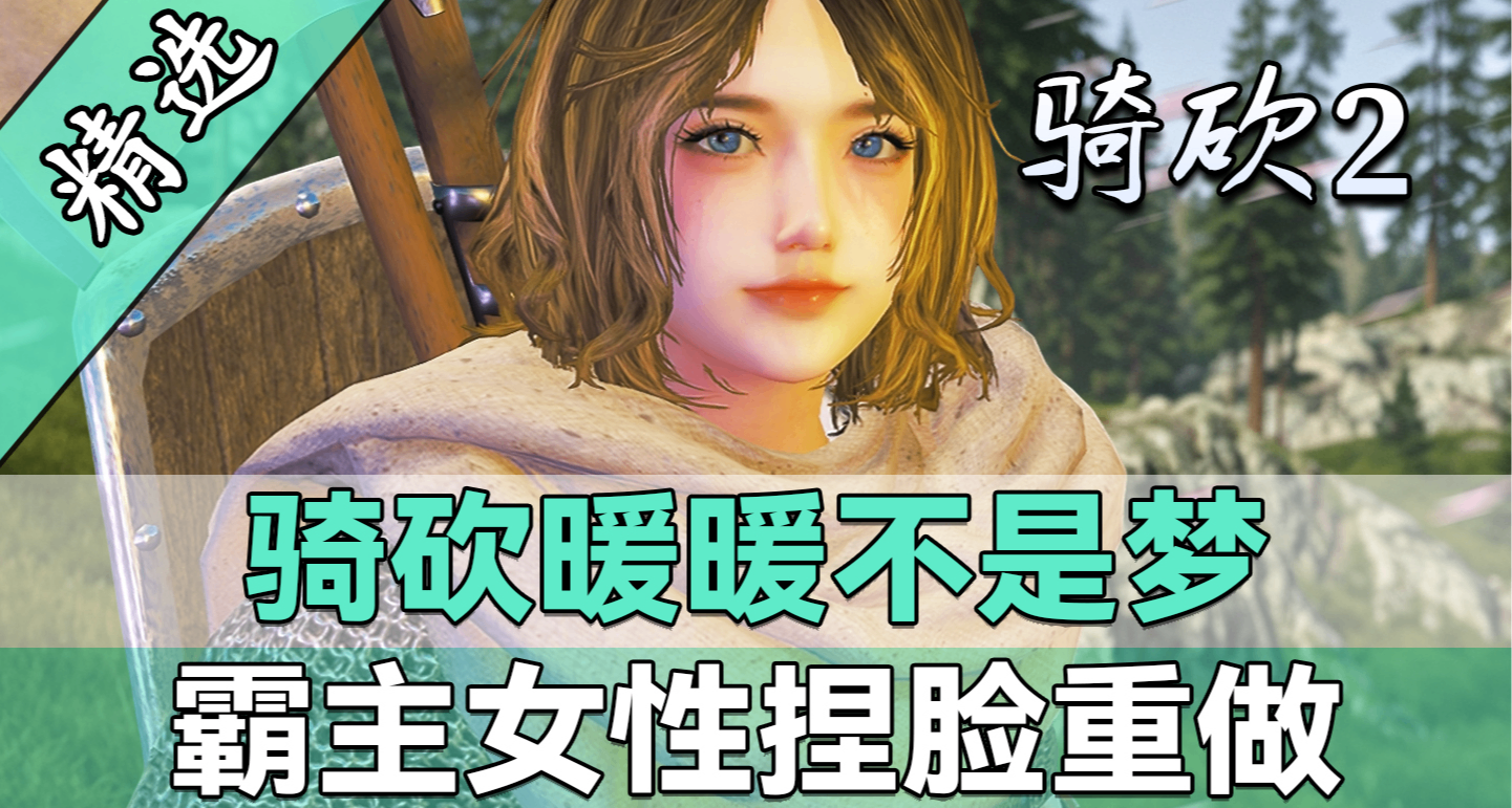 【MOD精選】騎砍2顏值救星來啦！《XX的霸主女性捏臉重做》發佈！