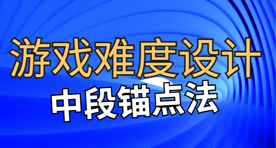 各位独游开发者们设计游戏难度时不妨试试《中段锚点法》