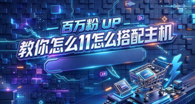 百万粉UP教你如何在双11组装一台完美DIY主机完整版！