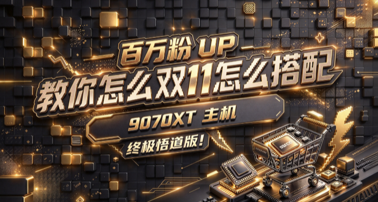 百萬粉UP教你如何在雙十一打造出一臺完美9070XT終結畢業主機！